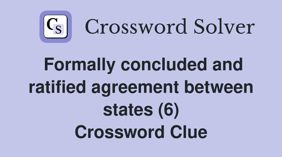 Formally concluded and ratified agreement between states (6) Crossword Clue
