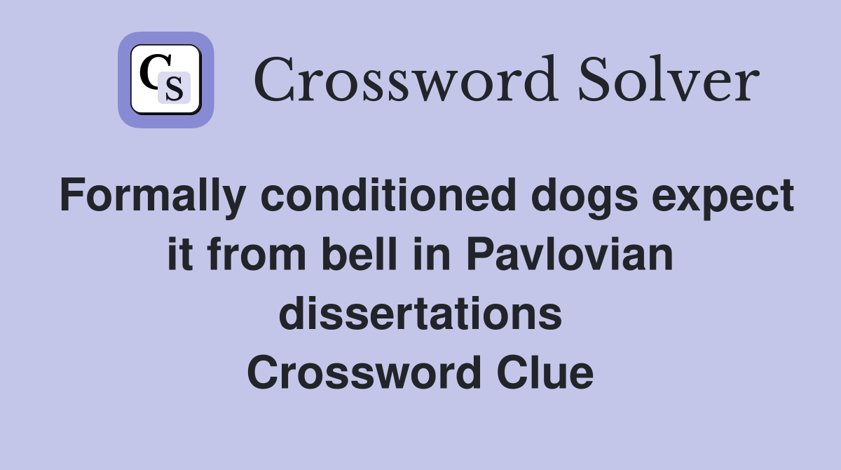 Formally conditioned dogs expect it from bell in Pavlovian dissertations Crossword Clue