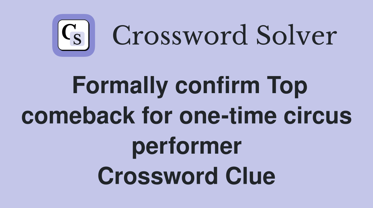 Formally confirm Top comeback for one-time circus performer Crossword Clue