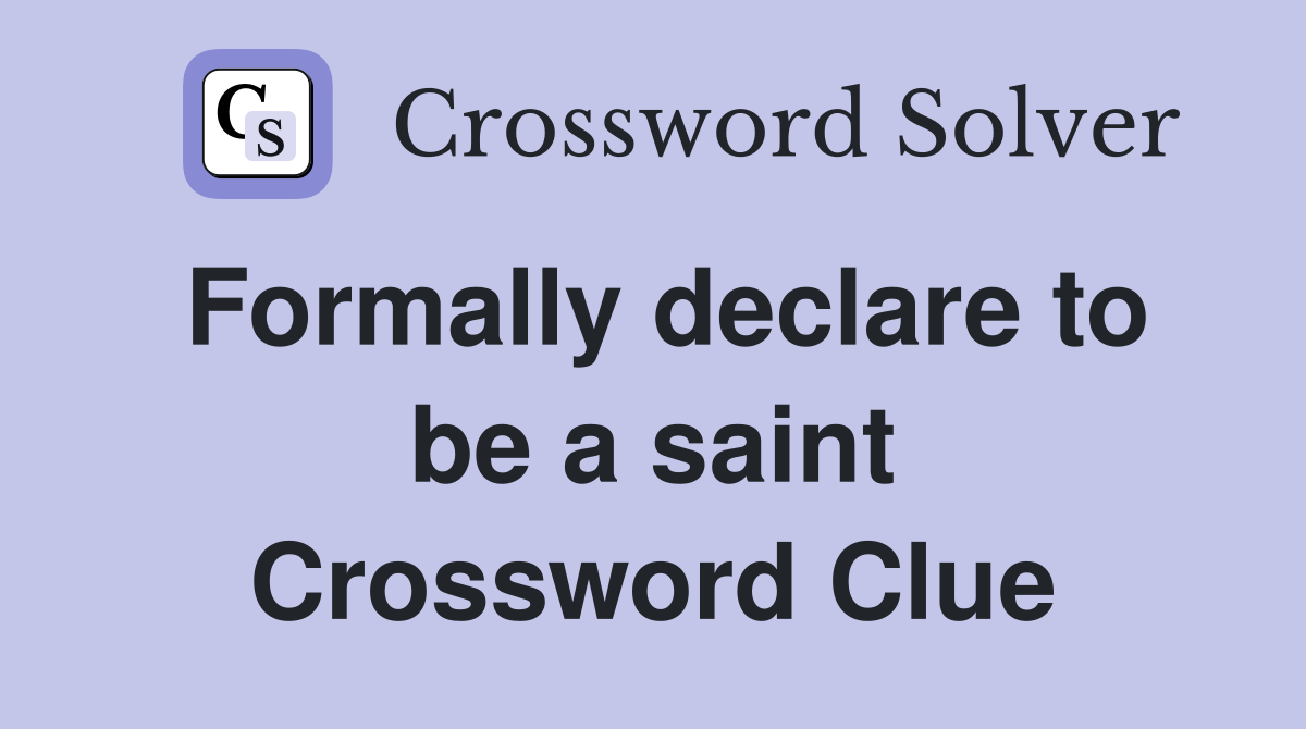 Formally declare to be a saint Crossword Clue