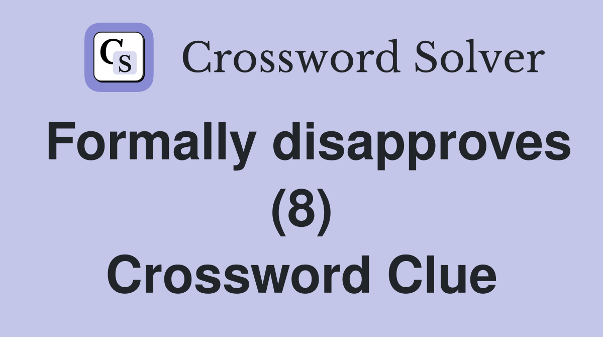 Formally disapproves (8) Crossword Clue
