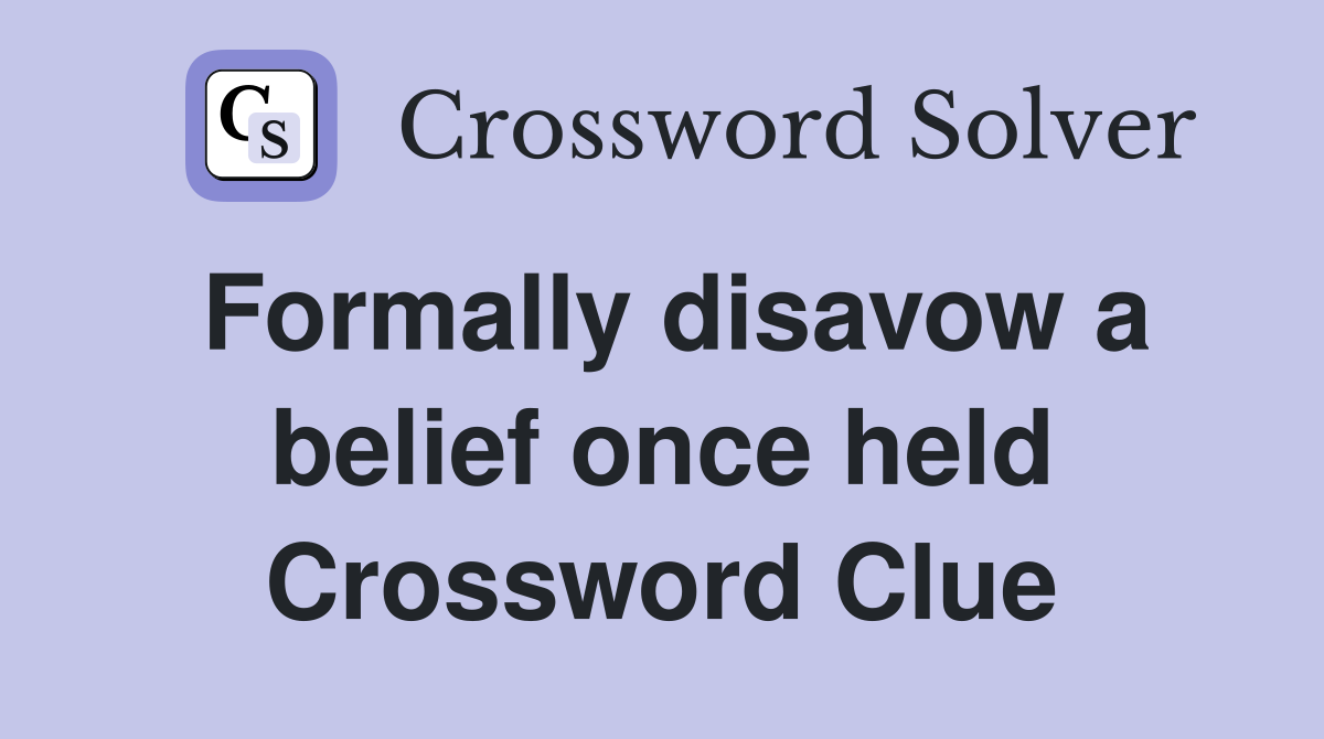 Formally disavow a belief once held Crossword Clue