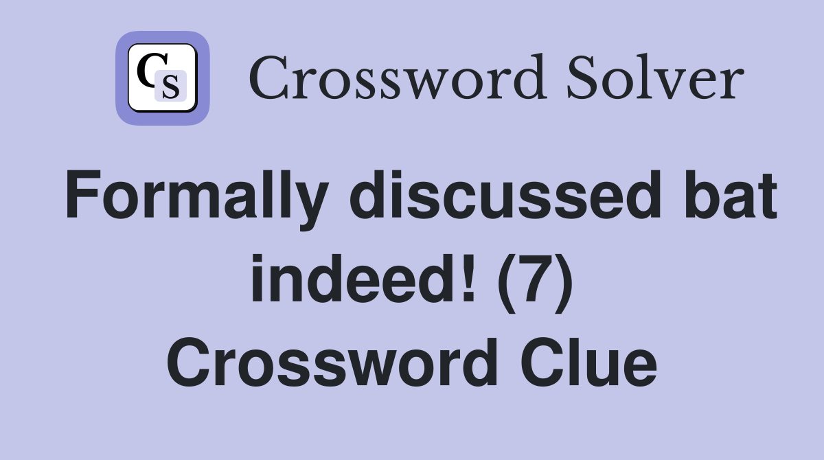 Formally discussed bat indeed! (7) Crossword Clue
