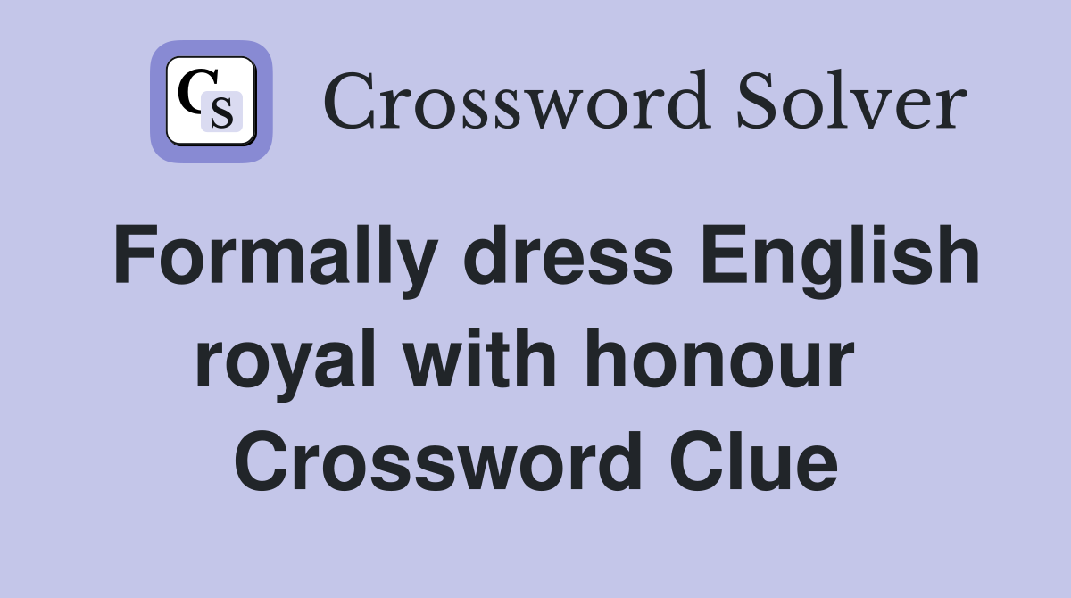 Formally dress English royal with honour  Crossword Clue