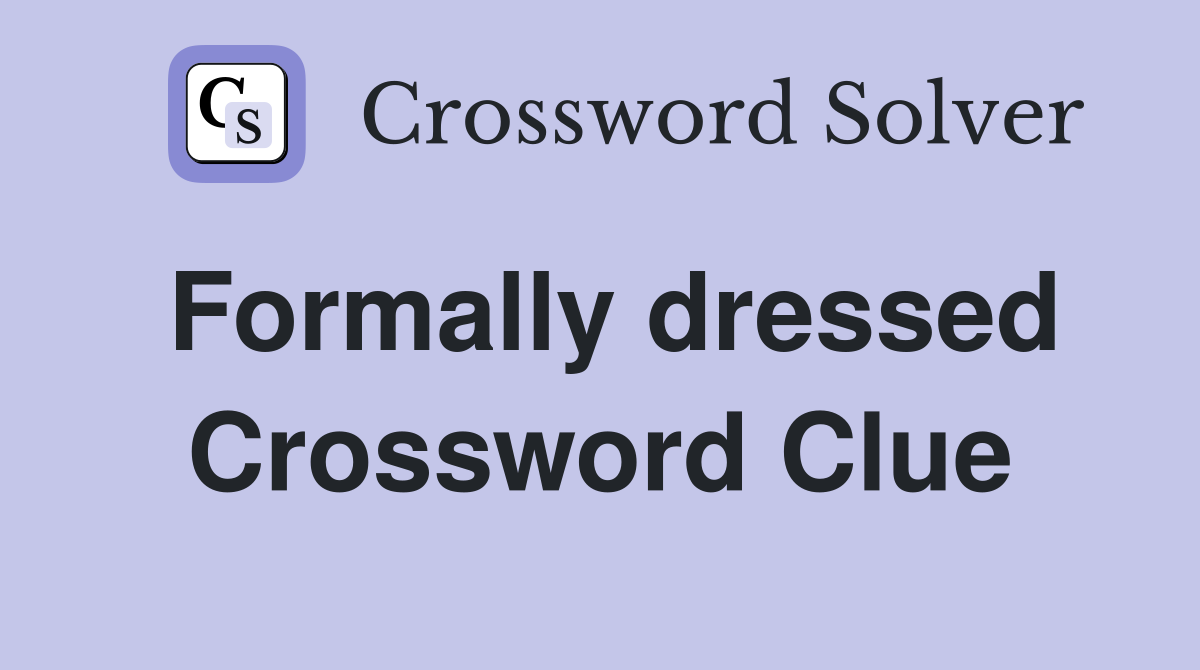 Formally dressed Crossword Clue