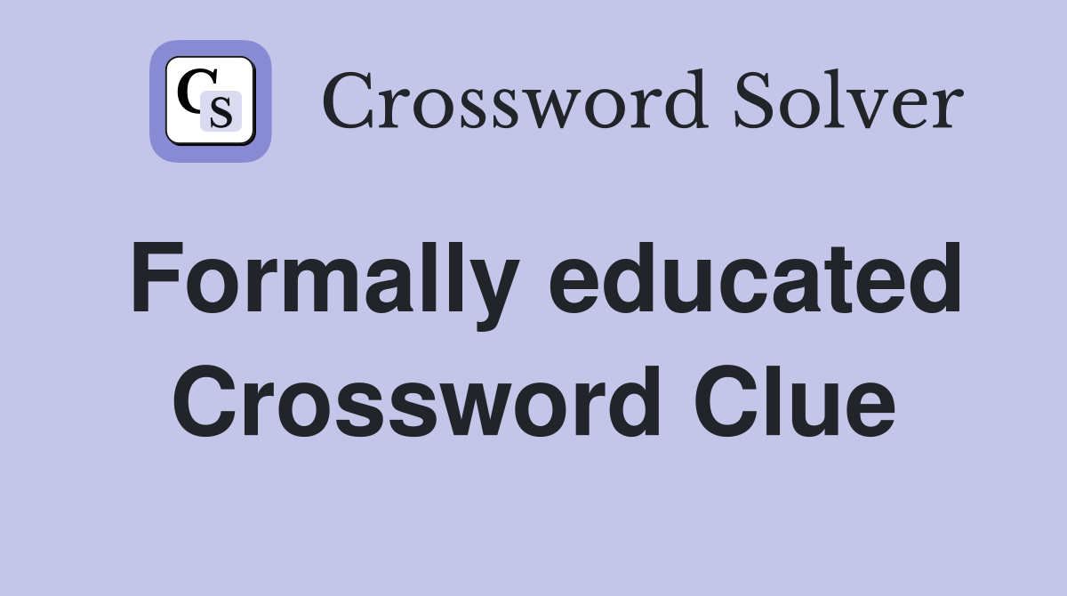 Formally educated Crossword Clue