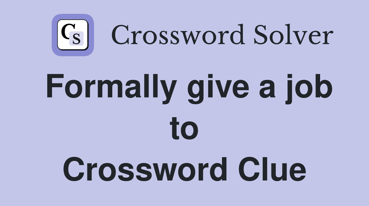 Formally give a job to Crossword Clue