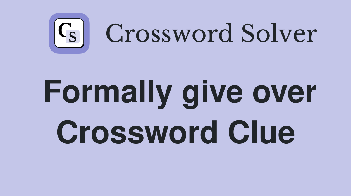 Formally give over Crossword Clue