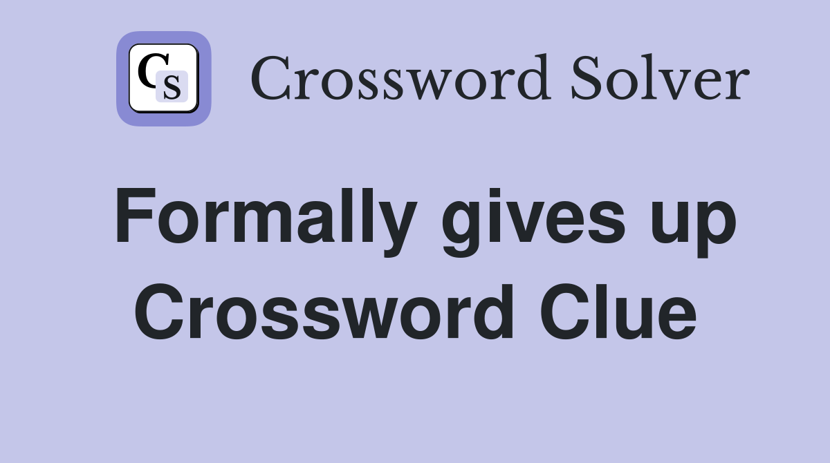 Formally gives up Crossword Clue