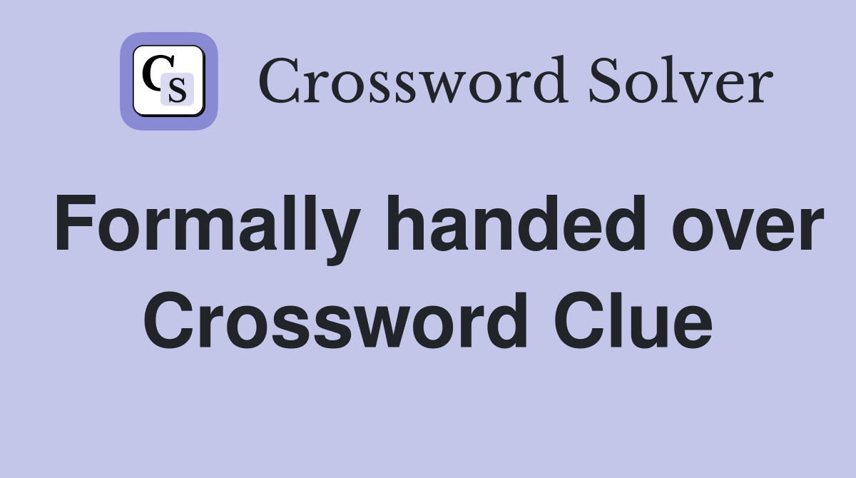 Formally handed over Crossword Clue