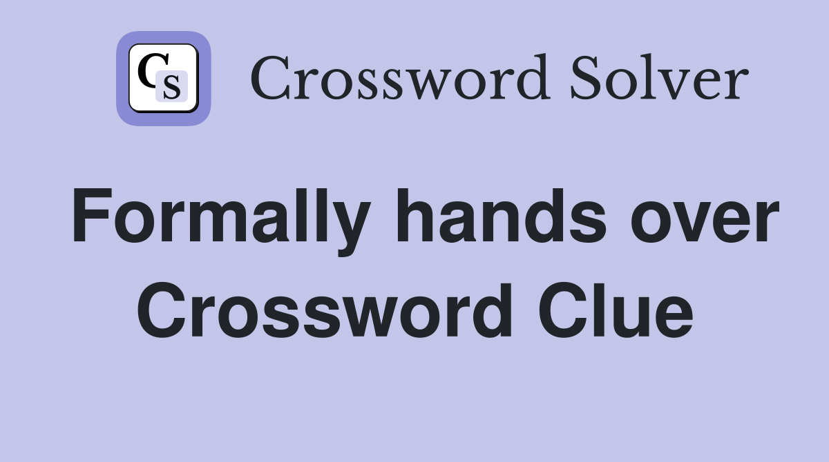 Formally hands over Crossword Clue