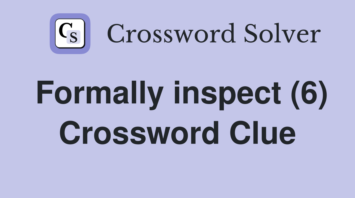 Formally inspect (6) Crossword Clue
