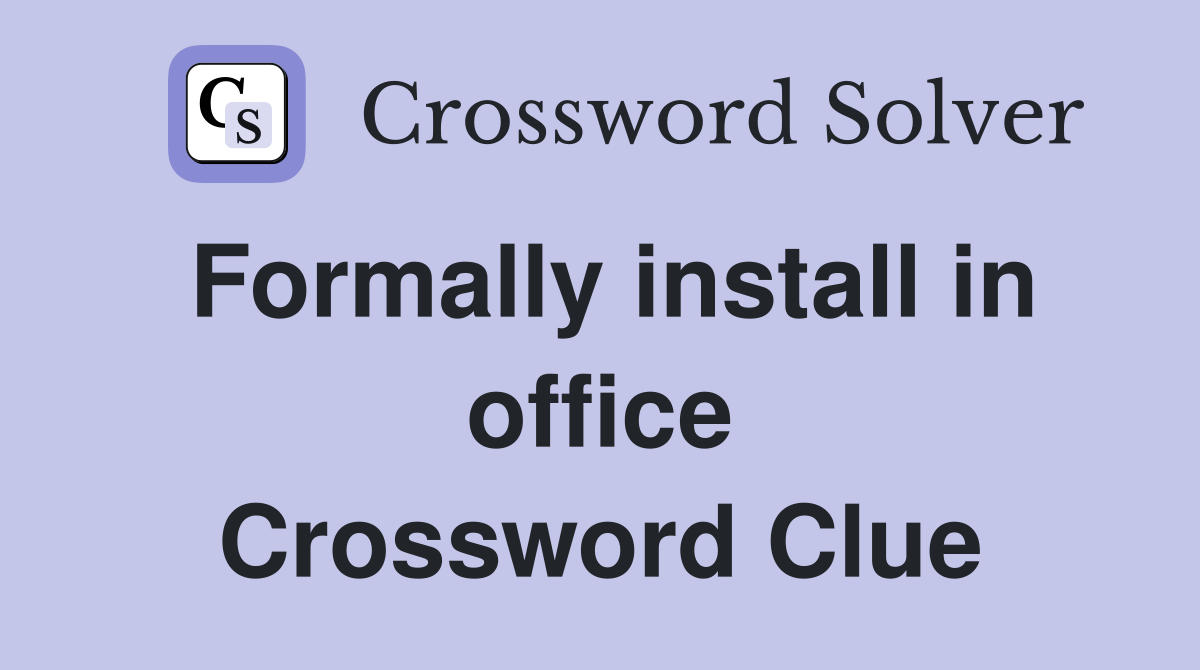 Formally install in office Crossword Clue