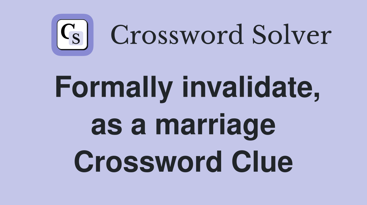 Formally invalidate, as a marriage Crossword Clue