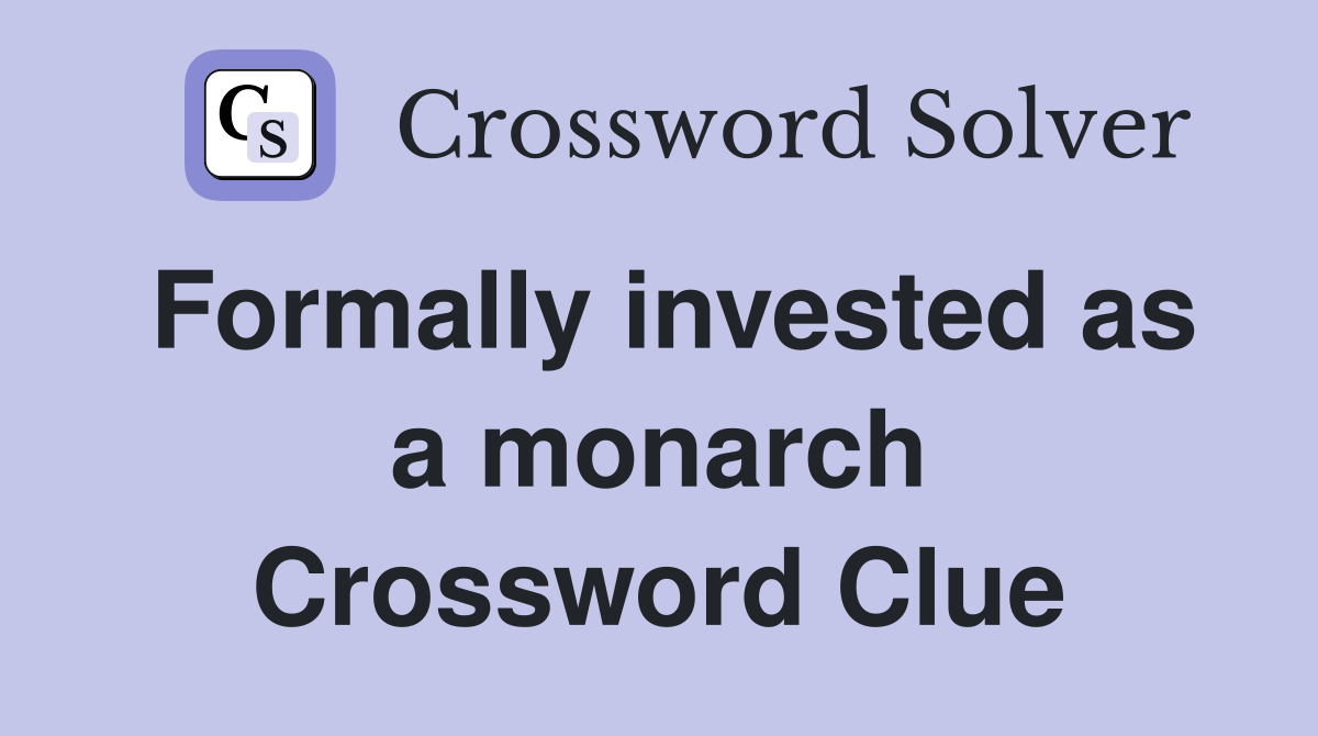 Formally invested as a monarch Crossword Clue