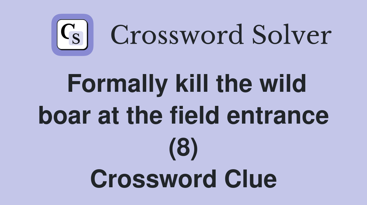 Formally kill the wild boar at the field entrance (8) Crossword Clue