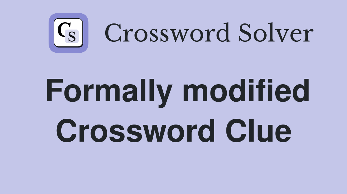Formally modified Crossword Clue