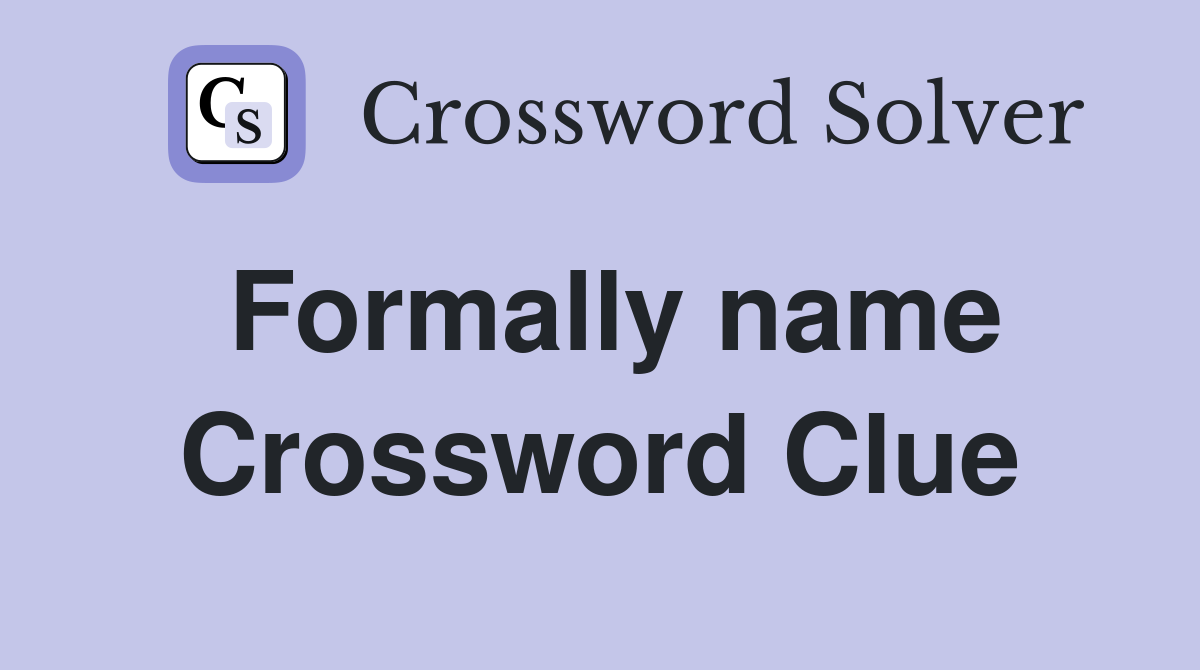 Formally name Crossword Clue