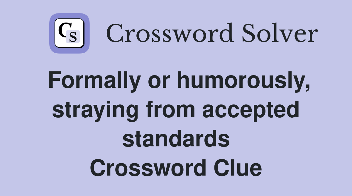 Formally or humorously, straying from accepted standards Crossword Clue