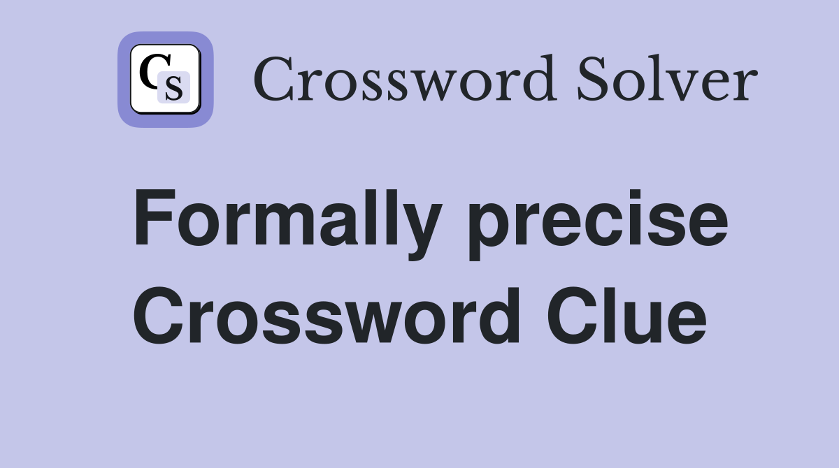 Formally precise Crossword Clue