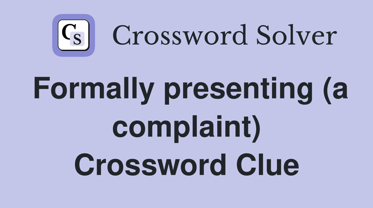 Formally presenting (a complaint) Crossword Clue