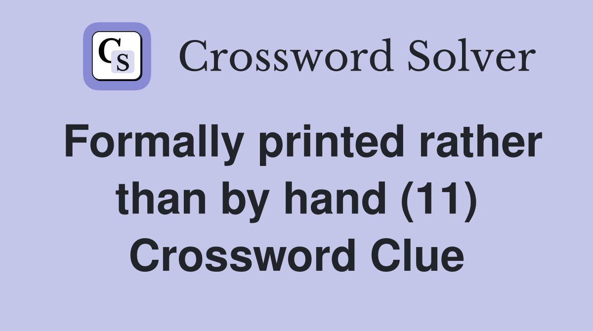 Formally printed rather than by hand (11) Crossword Clue