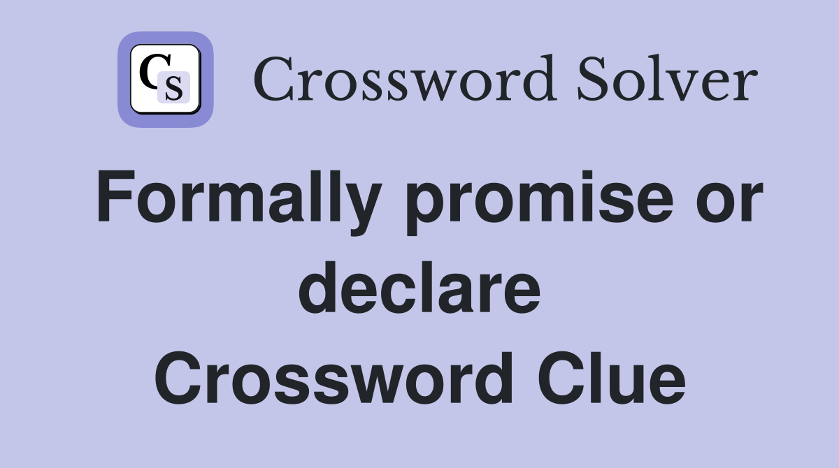Formally promise or declare Crossword Clue