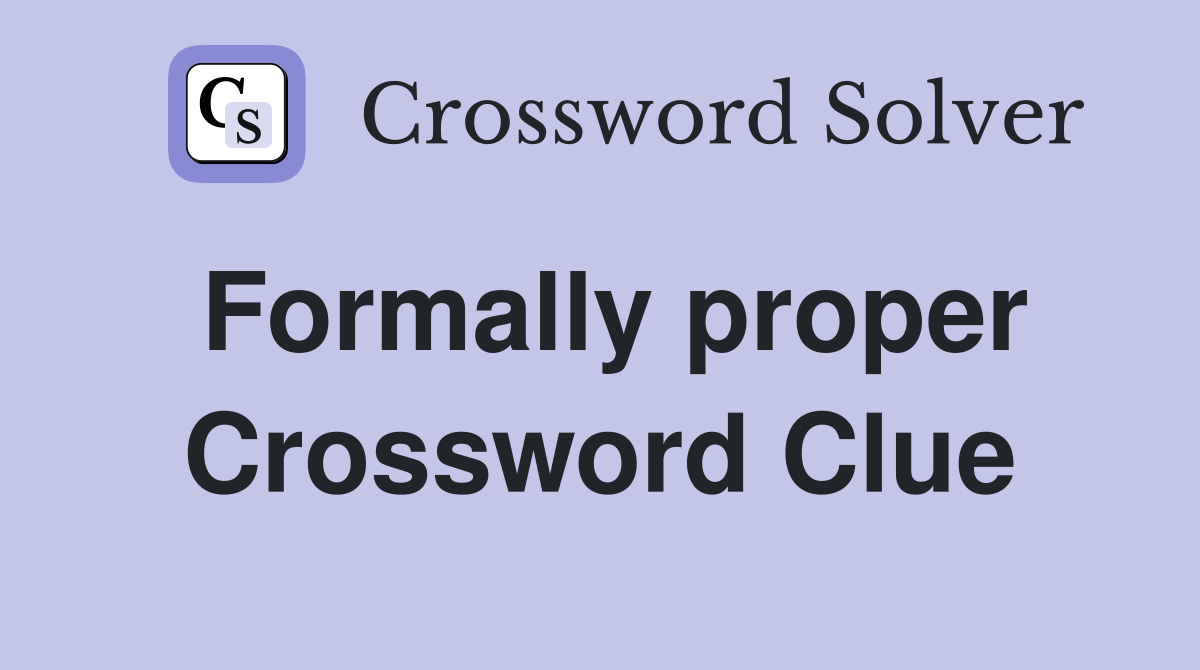 Formally proper Crossword Clue