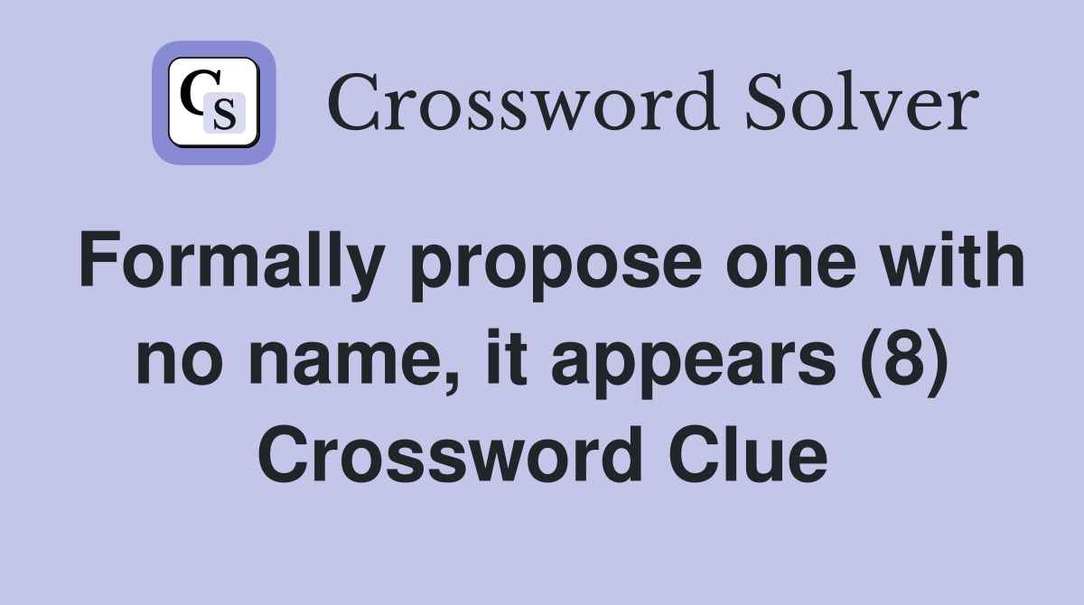 Formally propose one with no name, it appears (8) Crossword Clue