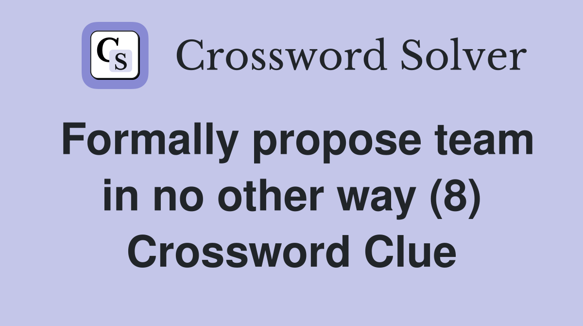 Formally propose team in no other way (8) Crossword Clue