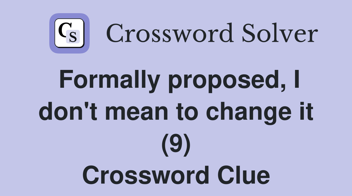 Formally proposed, I don't mean to change it (9) Crossword Clue