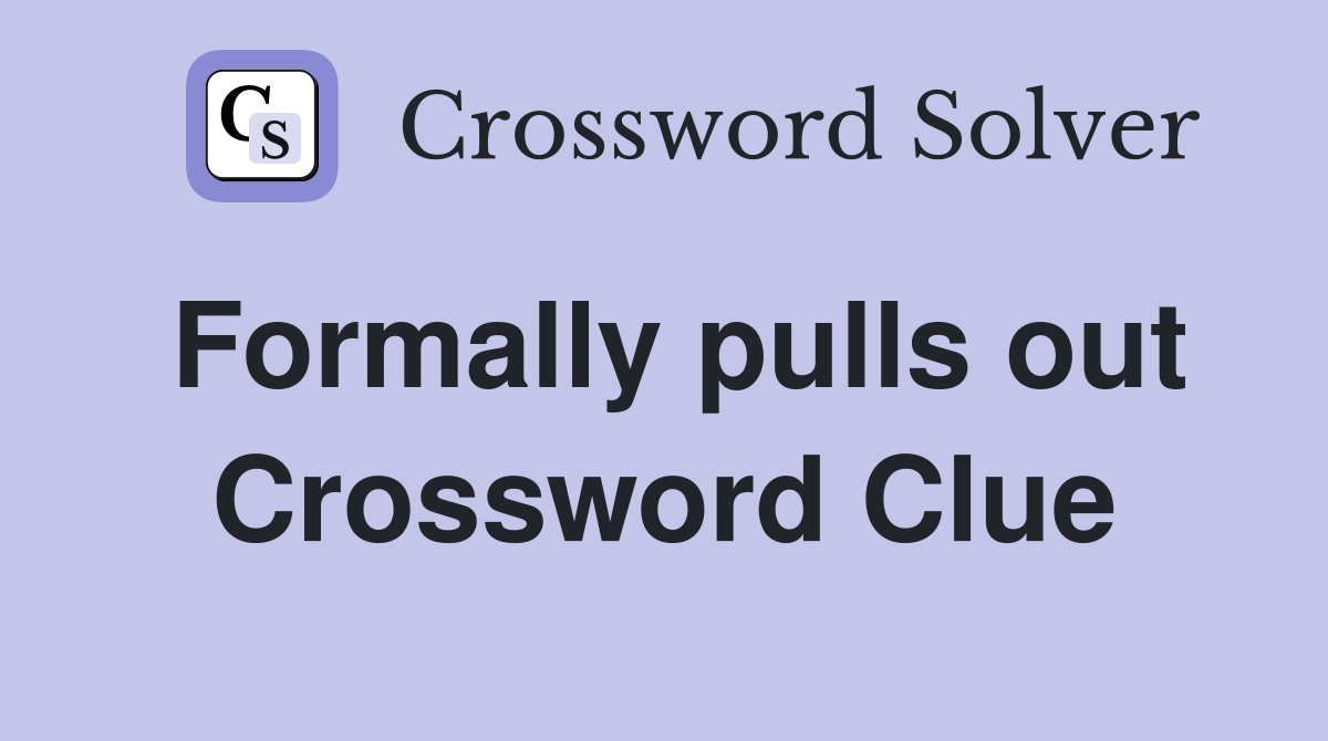 Formally pulls out Crossword Clue