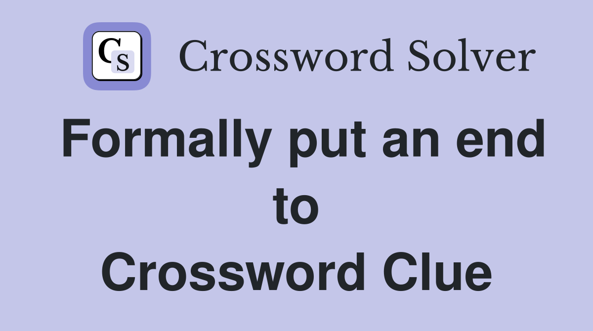 Formally put an end to Crossword Clue