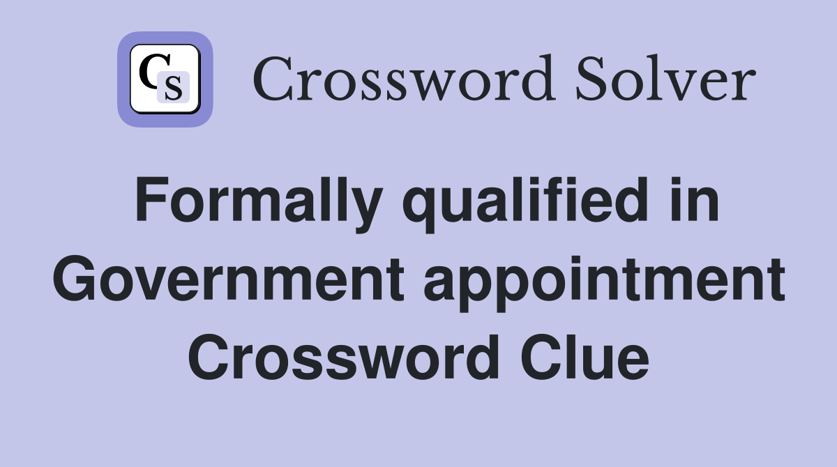 Formally qualified in Government appointment Crossword Clue