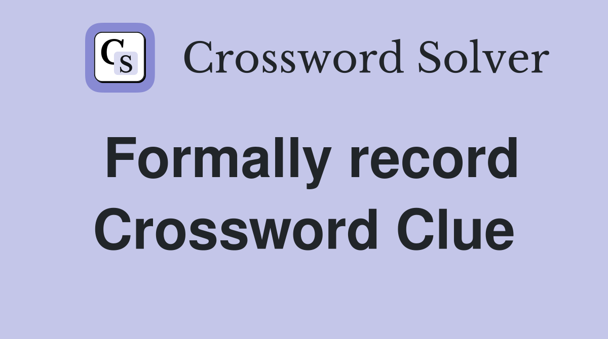 Formally record Crossword Clue