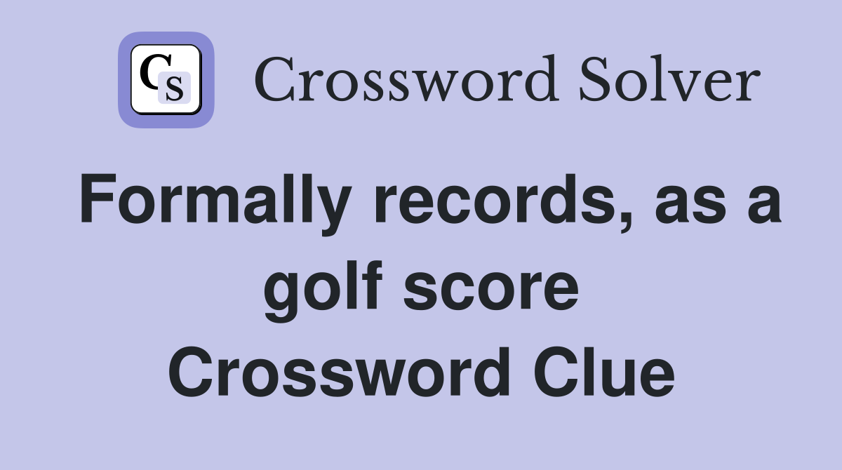 Formally records, as a golf score Crossword Clue