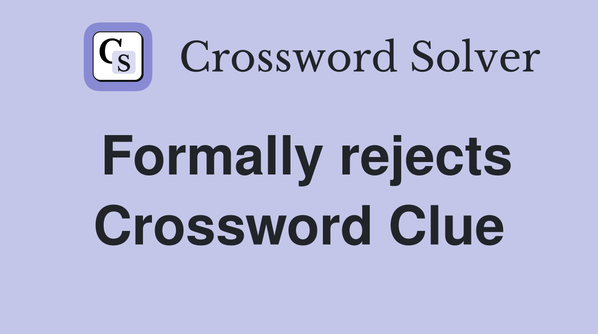 Formally rejects Crossword Clue