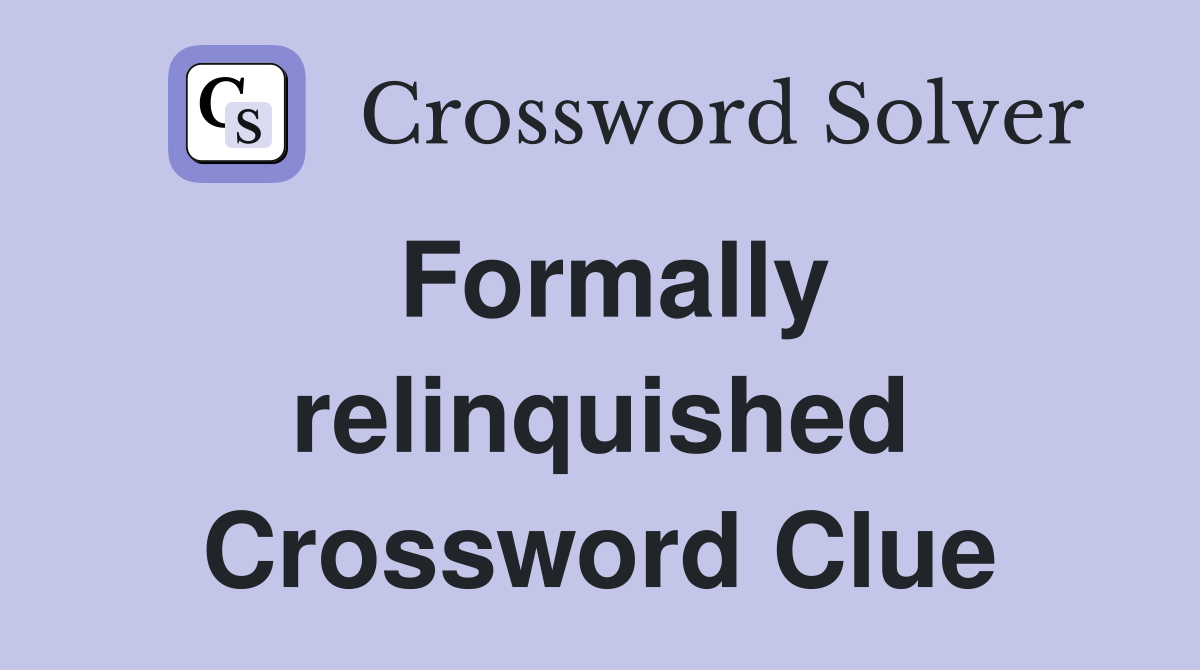Formally relinquished Crossword Clue