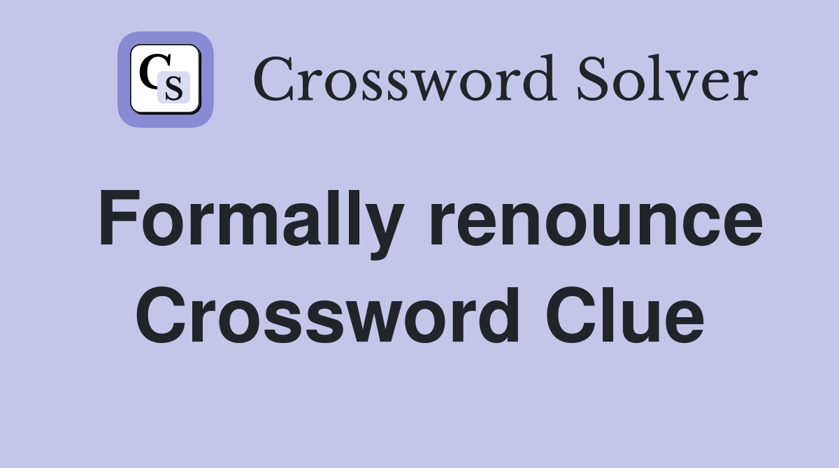 Formally renounce Crossword Clue