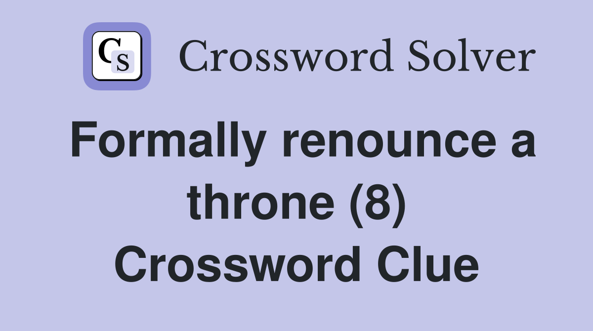 Formally renounce a throne (8) Crossword Clue
