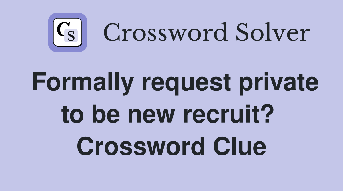 Formally request private to be new recruit?  Crossword Clue