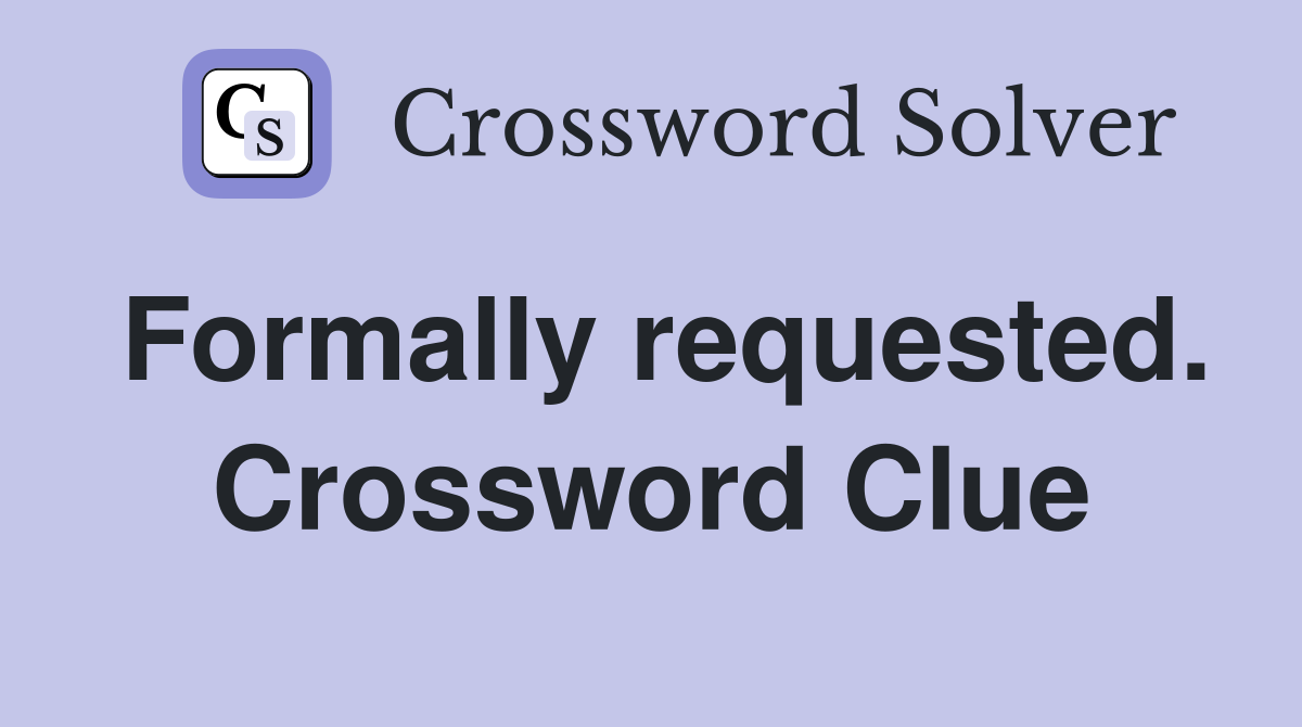 Formally requested. Crossword Clue
