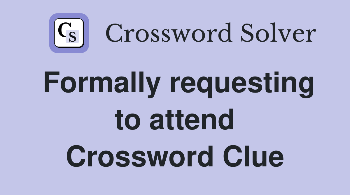 Formally requesting to attend Crossword Clue
