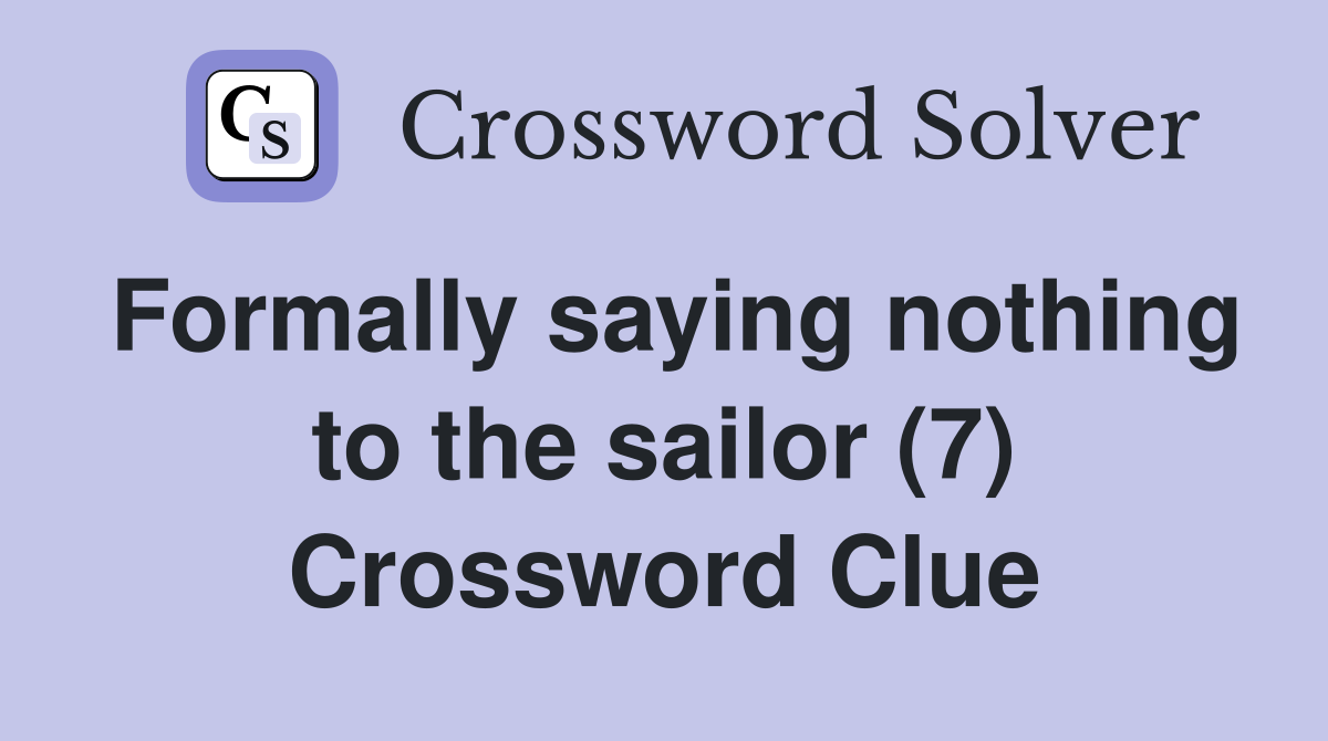 Formally saying nothing to the sailor (7) Crossword Clue