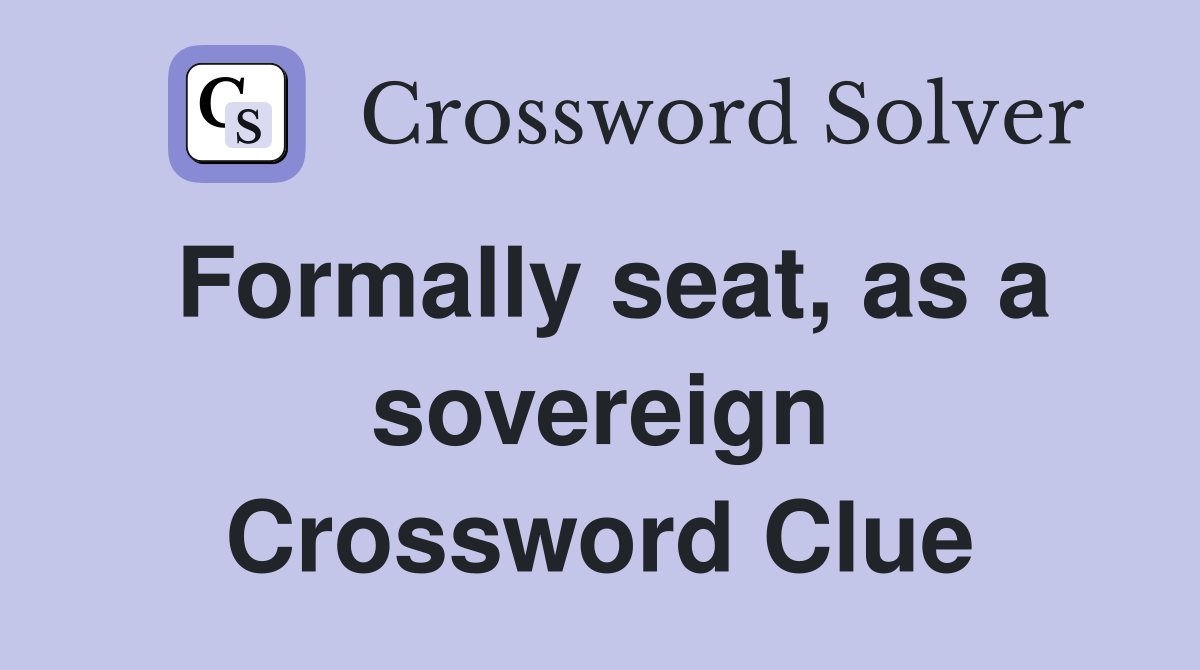 Formally seat, as a sovereign Crossword Clue