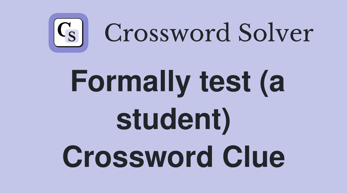 Formally test (a student) Crossword Clue