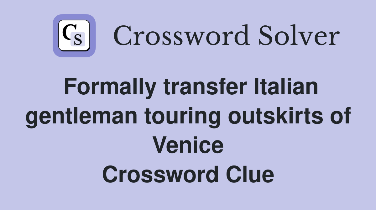Formally transfer Italian gentleman touring outskirts of Venice Crossword Clue