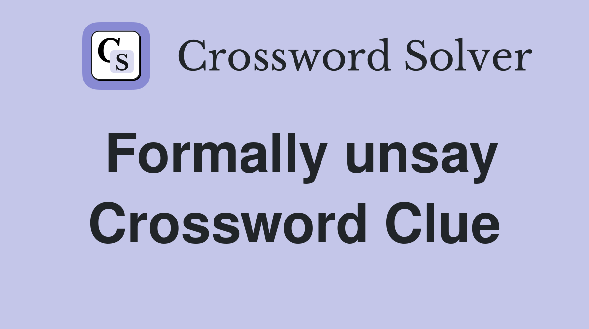 Formally unsay Crossword Clue