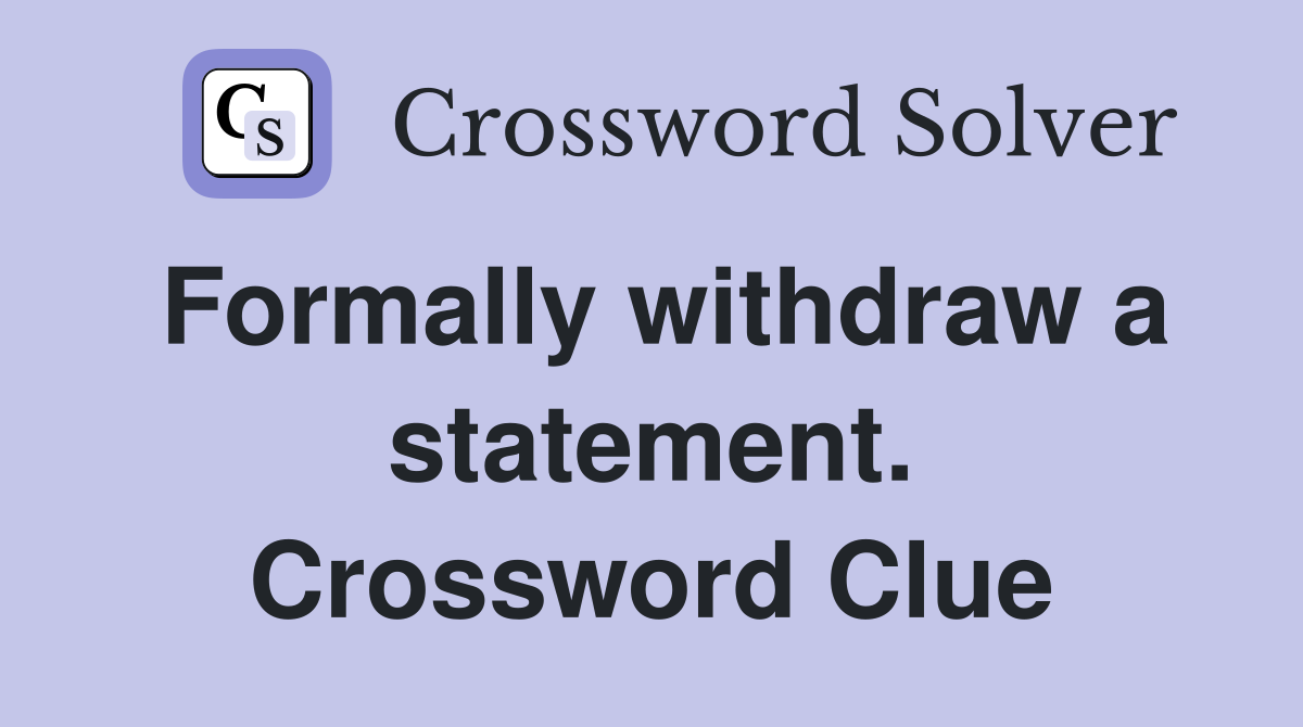 Formally withdraw a statement. Crossword Clue