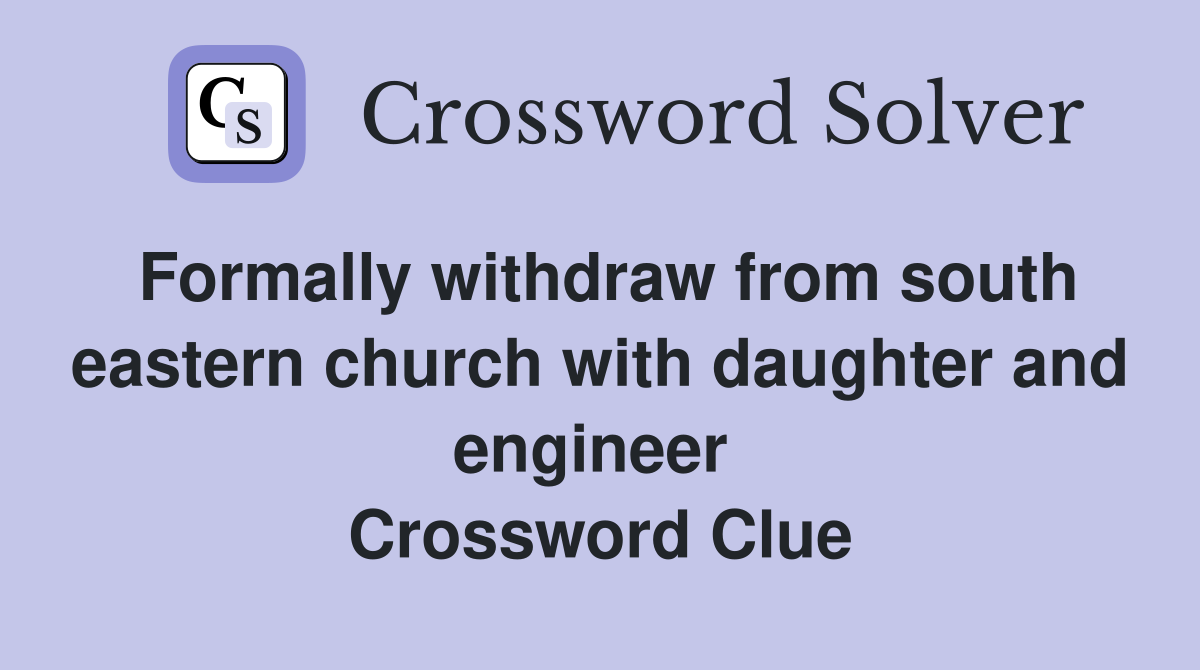 Formally withdraw from south eastern church with daughter and engineer  Crossword Clue